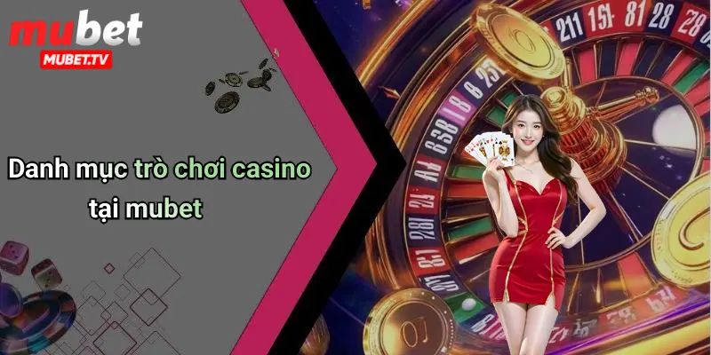 Danh mục trò chơi casino tại mubet
